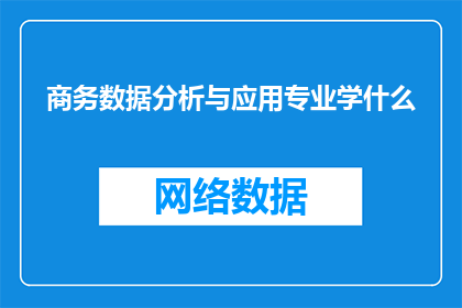 商务数据分析与应用专业学什么