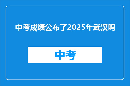 中考成绩公布了2025年武汉吗