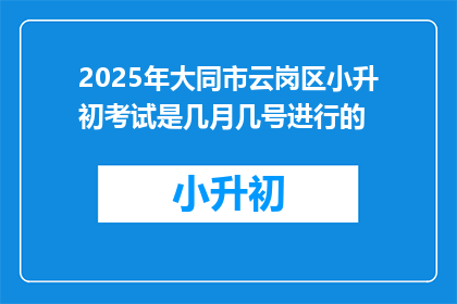 2025年大同市云岗区小升初考试是几月几号进行的