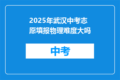 2025年武汉中考志愿填报物理难度大吗