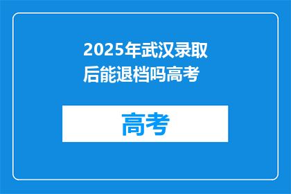 2025年武汉录取后能退档吗高考