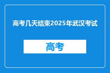 高考几天结束2025年武汉考试