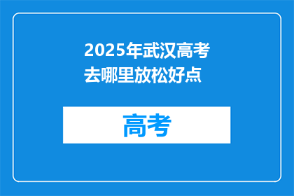 2025年武汉高考去哪里放松好点