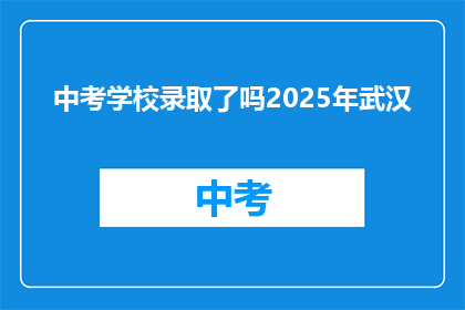 中考学校录取了吗2025年武汉