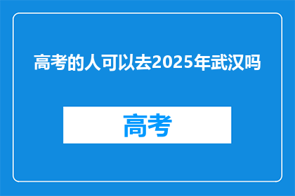 高考的人可以去2025年武汉吗