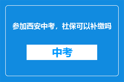 参加西安中考，社保可以补缴吗