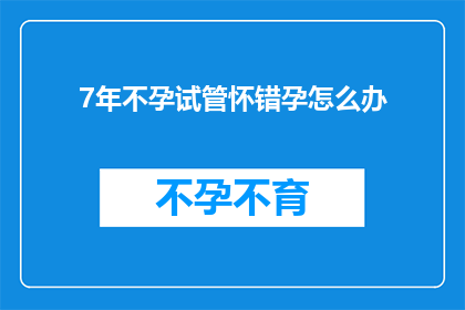 7年不孕试管怀错孕怎么办