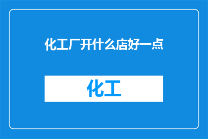 化工厂开什么店好一点