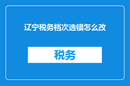 辽宁税务档次选错怎么改