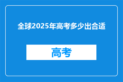 全球2025年高考多少出合适