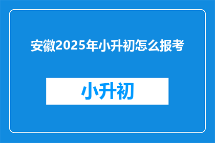 安徽2025年小升初怎么报考