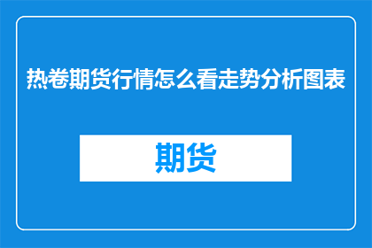 热卷期货行情怎么看走势分析图表
