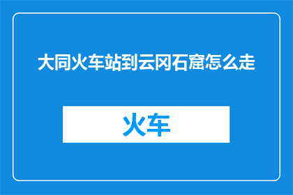 大同火车站到云冈石窟怎么走