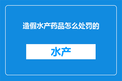 造假水产药品怎么处罚的