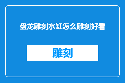盘龙雕刻水缸怎么雕刻好看