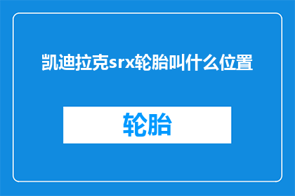 凯迪拉克srx轮胎叫什么位置