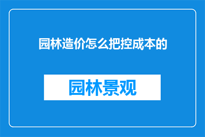 园林造价怎么把控成本的