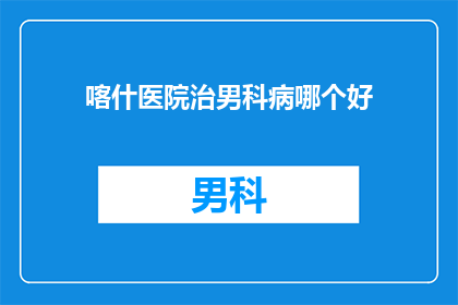 喀什医院治男科病哪个好