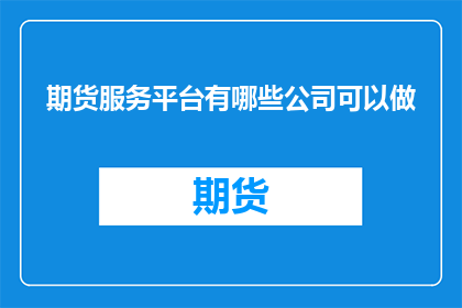 期货服务平台有哪些公司可以做