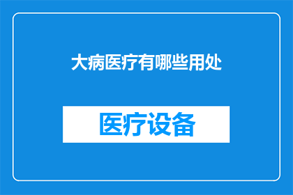 大病医疗有哪些用处