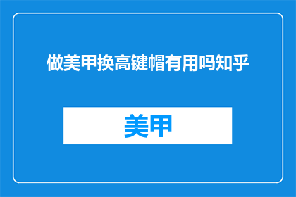 做美甲换高键帽有用吗知乎