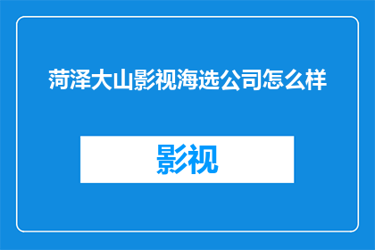 菏泽大山影视海选公司怎么样