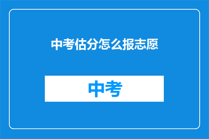 中考估分怎么报志愿