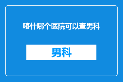 喀什哪个医院可以查男科