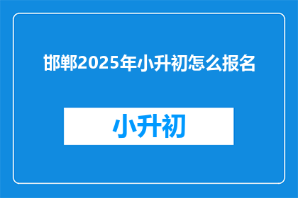邯郸2025年小升初怎么报名