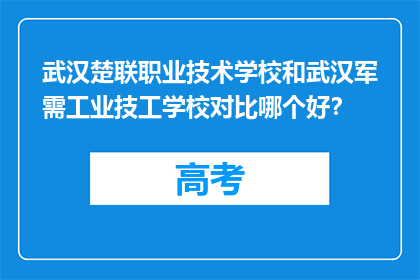 武汉楚联职业技术学校和武汉军需工业技工学校对比哪个好？
