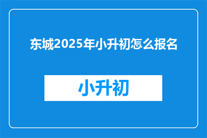 东城2025年小升初怎么报名