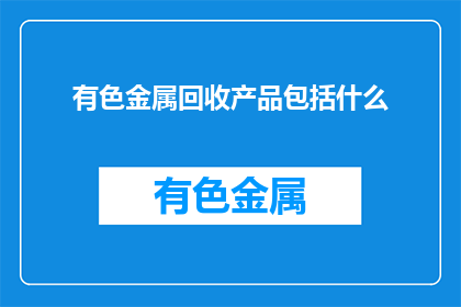 有色金属回收产品包括什么