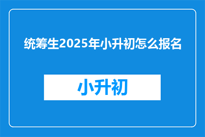 统筹生2025年小升初怎么报名
