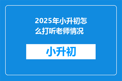 2025年小升初怎么打听老师情况