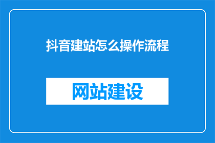 抖音建站怎么操作流程