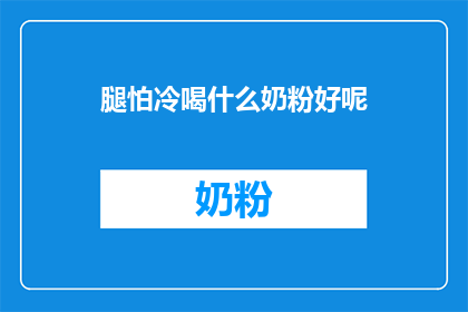 腿怕冷喝什么奶粉好呢