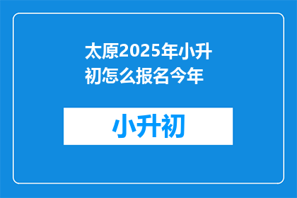 太原2025年小升初怎么报名今年