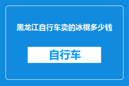 黑龙江自行车卖的冰棍多少钱
