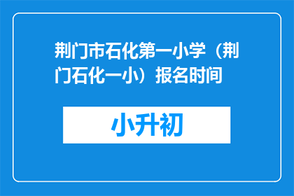 荆门市石化第一小学（荆门石化一小）报名时间