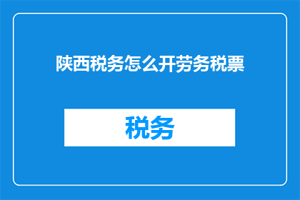 陕西税务怎么开劳务税票