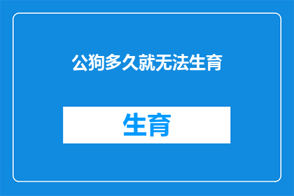 公狗多久就无法生育