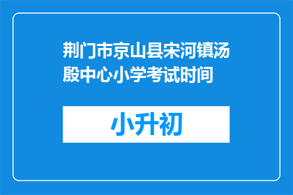 荆门市京山县宋河镇汤殷中心小学考试时间