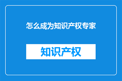 怎么成为知识产权专家