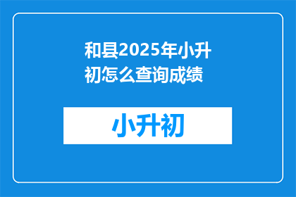 和县2025年小升初怎么查询成绩