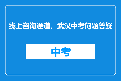 线上咨询通道，武汉中考问题答疑