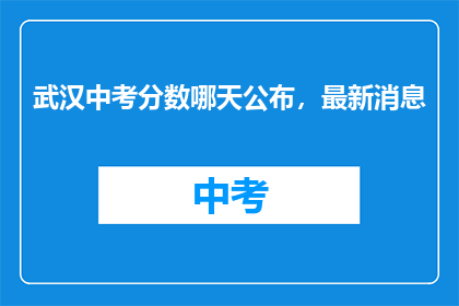 武汉中考分数哪天公布，最新消息