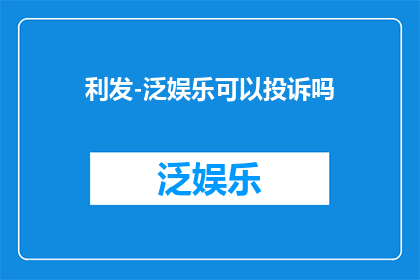 利发-泛娱乐可以投诉吗