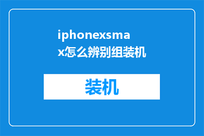 iphonexsmax怎么辨别组装机