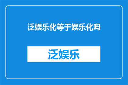 泛娱乐化等于娱乐化吗