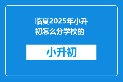 临夏2025年小升初怎么分学校的